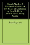 Skunk Works: A Personal Memoir of My Years at Lockheed by Ben R. Rich | Summary and Study Guide