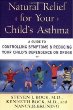 Natural Relief for Your Childs Asthma: A Guide to Controlling Symptoms Reducing Your Childs Dependence on Drugs