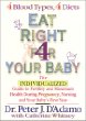 Eat Right 4 Your Baby: The Individualized Guide to Fertility and Maximum Health During Pregnancy, Nursing, and Your Babys First Year