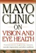 Mayo Clinic on Vision and Eye Health: Practical Answers on Glaucoma, Cataracts, Macular Degeneration Other Conditions (Mayo Clinic on Health)