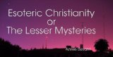 Esoteric Christianity or The Lesser Mysteries