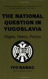 The National Question in Yugoslavia: Origins, History, Politics