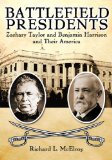 Battlefield Presidents: Zachary Taylor and Benjamin Harrison and Their America