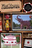 West Virginia Curiosities: Quirky Characters, Roadside Oddities and Other Offbeat Stuff (Curiosities Series)
