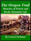 The Oregon Trail: Sketches of Prairie and Rocky-Mountain Life
