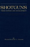 Shotguns - Their History and Development (Shooting Series - Guns and Gunmaking)