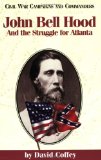 John Bell Hood And the Struggle for Atlanta (Civil War Campaigns and Commanders Series)