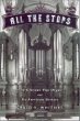 All the Stops: The Glorious Pipe Organ and Its American Masters