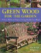 Green Wood for the Garden: 15 Easy Weekend Projects Using Freshly Cut Wood