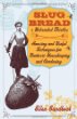 Slug Bread and Beheaded Thistles: Amusing and Useful Techniques for Nontoxic Housekeeping and Gardening