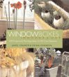 Window Boxes: Indoors and Out ; 100 Projects Planting Ideas for All Four Seasons