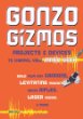 Gonzo Gizmos: Projects Devices to Channel Your Inner Geek