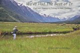 WE VE HAD THE BEST OF IT - Eighteen Summers Fishing in New Zealand