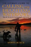The Ultimate Guide to Calling and Decoying Waterfowl: Tips and Tactics for Hunting Ducks and Geese