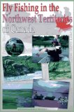 Fly Fishing in the Northwest Territories of Canada