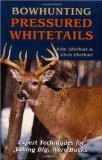 Bowhunting Pressured Whitetails: Expert Techniques for Taking Big, Wary Bucks