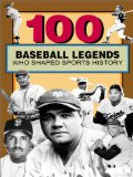 100 Baseball Legends Who Shaped Sports History (100 Series)
