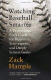 Watching Baseball Smarter: A Professional Fan s Guide for Beginners, Semi-experts, and Deeply Serious Geeks