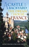 A Castle in the Backyard: The Dream of a House in France